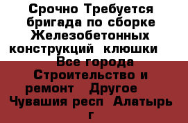 Срочно Требуется бригада по сборке Железобетонных конструкций (клюшки).  - Все города Строительство и ремонт » Другое   . Чувашия респ.,Алатырь г.